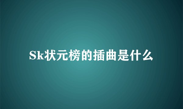 Sk状元榜的插曲是什么