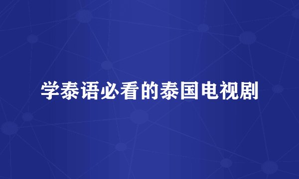 学泰语必看的泰国电视剧