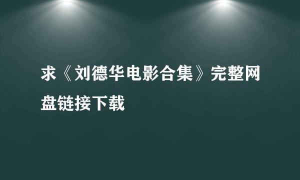 求《刘德华电影合集》完整网盘链接下载