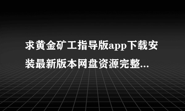 求黄金矿工指导版app下载安装最新版本网盘资源完整链接获取