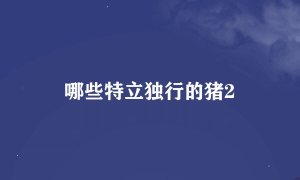 哪些特立独行的猪2