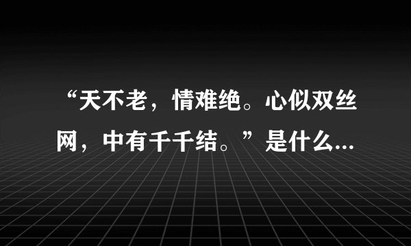 “天不老，情难绝。心似双丝网，中有千千结。”是什么意思_出处及原文翻译_学习力