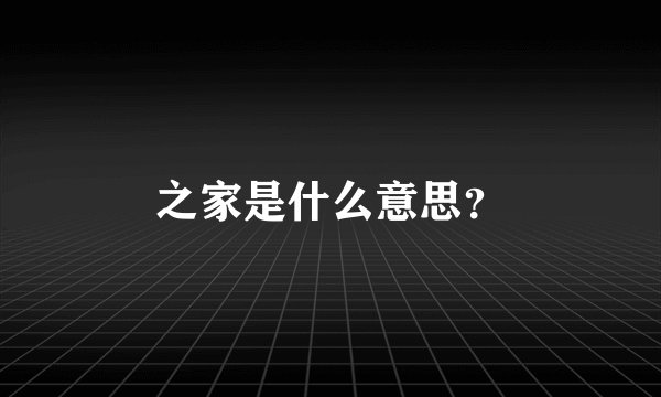 之家是什么意思？