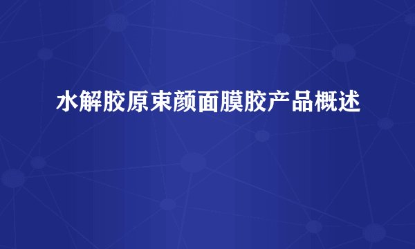 水解胶原束颜面膜胶产品概述
