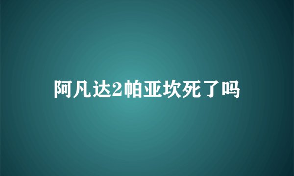 阿凡达2帕亚坎死了吗