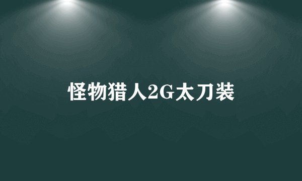 怪物猎人2G太刀装
