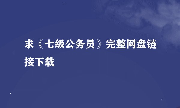 求《七级公务员》完整网盘链接下载