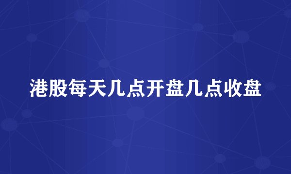 港股每天几点开盘几点收盘