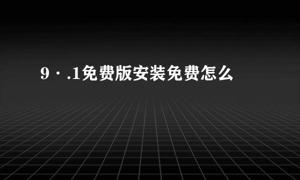 9·.1免费版安装免费怎么