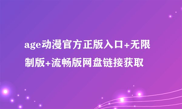 age动漫官方正版入口+无限制版+流畅版网盘链接获取