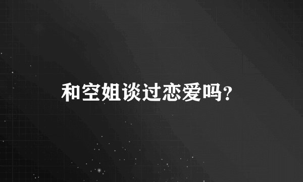 和空姐谈过恋爱吗？