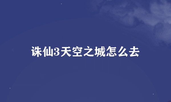 诛仙3天空之城怎么去