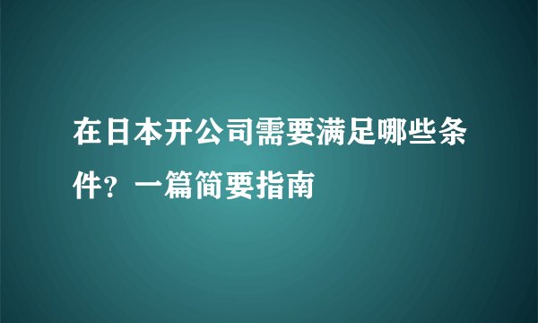 在日本开公司需要满足哪些条件？一篇简要指南