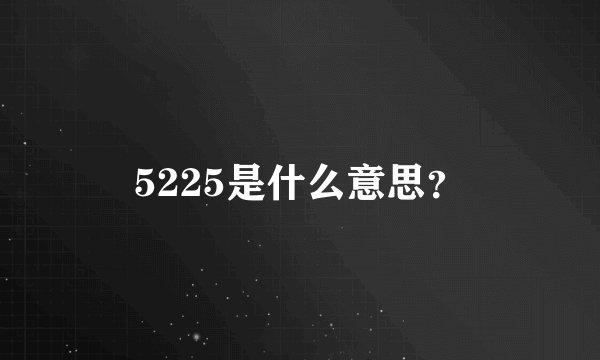 5225是什么意思？