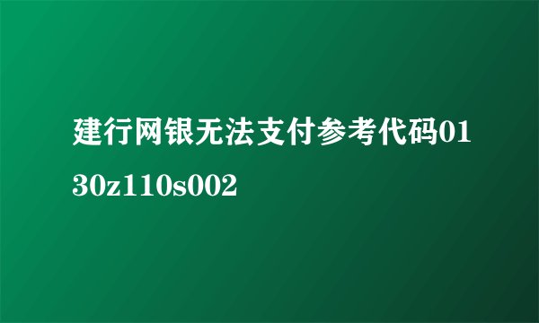 建行网银无法支付参考代码0130z110s002