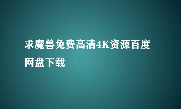 求魔兽免费高清4K资源百度网盘下载
