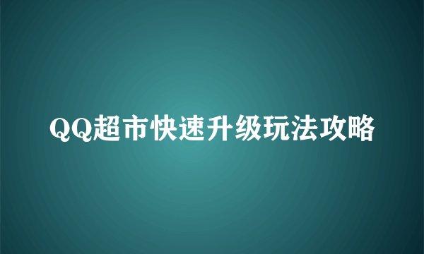 QQ超市快速升级玩法攻略