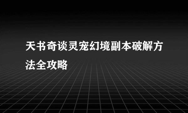 天书奇谈灵宠幻境副本破解方法全攻略