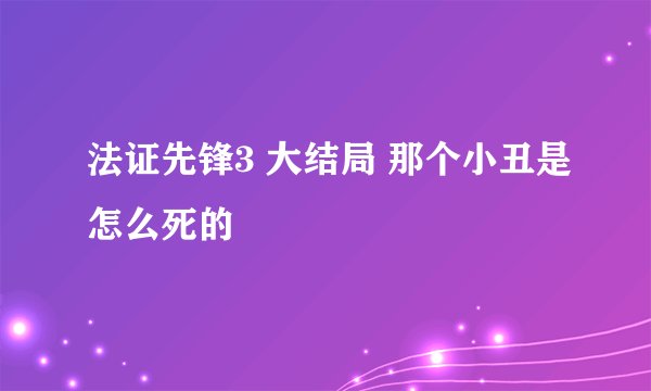 法证先锋3 大结局 那个小丑是怎么死的