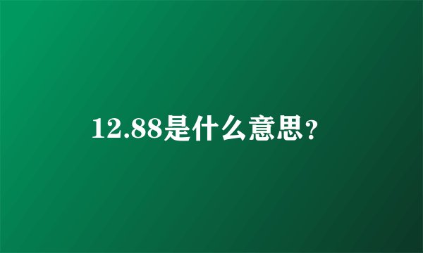 12.88是什么意思？