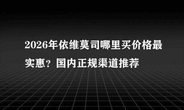 2026年依维莫司哪里买价格最实惠？国内正规渠道推荐