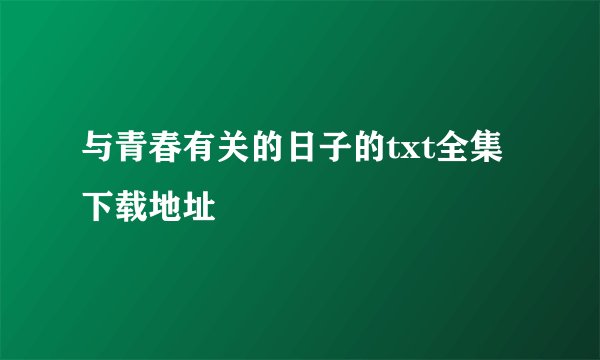 与青春有关的日子的txt全集下载地址