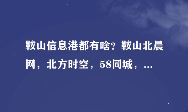 鞍山信息港都有啥？鞍山北晨网，北方时空，58同城，还有啥？