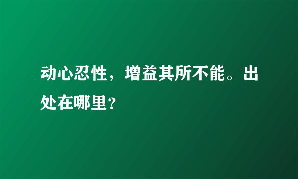 动心忍性，增益其所不能。出处在哪里？