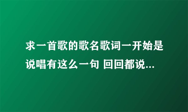 求一首歌的歌名歌词一开始是说唱有这么一句 回回都说爱我，请你不要骗我 中间高潮是我们都忘了忘了真爱存