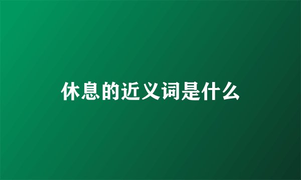 休息的近义词是什么