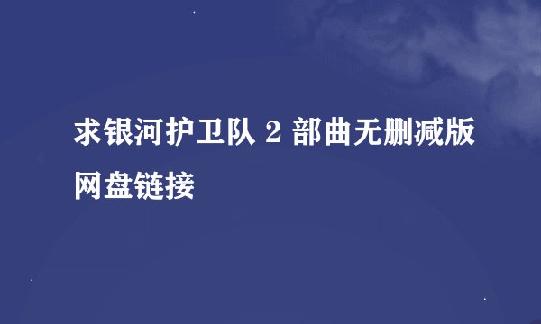 求银河护卫队 2 部曲无删减版网盘链接