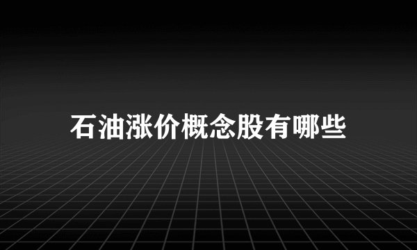 石油涨价概念股有哪些