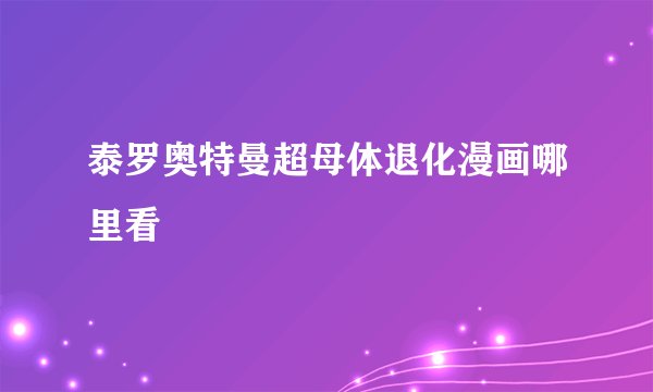 泰罗奥特曼超母体退化漫画哪里看