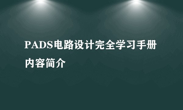 PADS电路设计完全学习手册内容简介