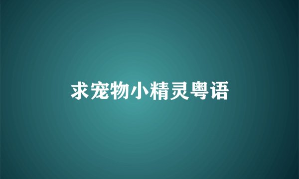 求宠物小精灵粤语