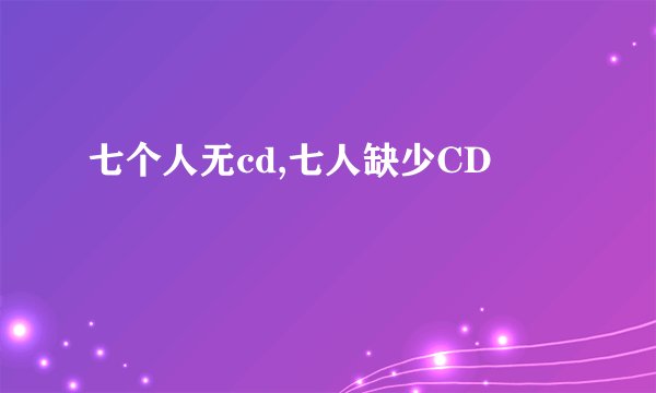 七个人无cd,七人缺少CD