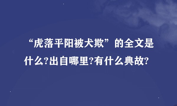 “虎落平阳被犬欺”的全文是什么?出自哪里?有什么典故?