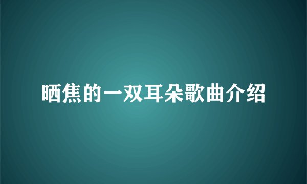 晒焦的一双耳朵歌曲介绍