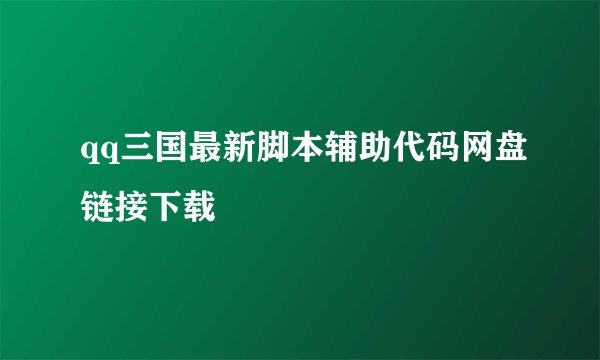 qq三国最新脚本辅助代码网盘链接下载