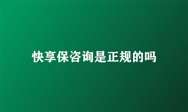 快享保咨询是正规的吗