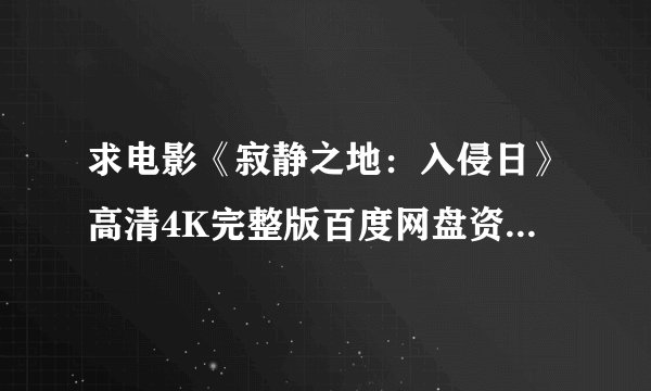 求电影《寂静之地：入侵日》高清4K完整版百度网盘资源分享链接
