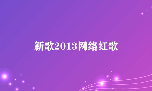 新歌2013网络红歌