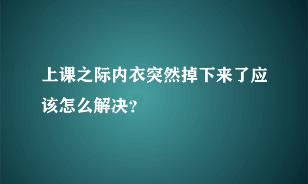 上课之际内衣突然掉下来了应该怎么解决？