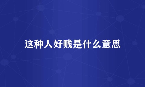 这种人好贱是什么意思