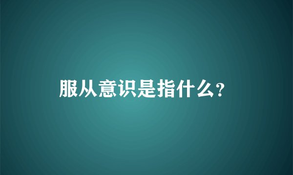 服从意识是指什么？