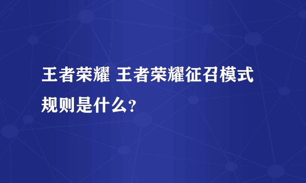 王者荣耀 王者荣耀征召模式规则是什么？