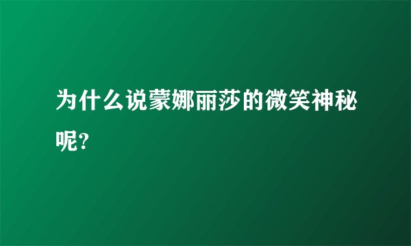 为什么说蒙娜丽莎的微笑神秘呢?