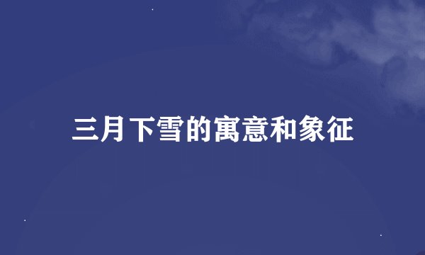 三月下雪的寓意和象征