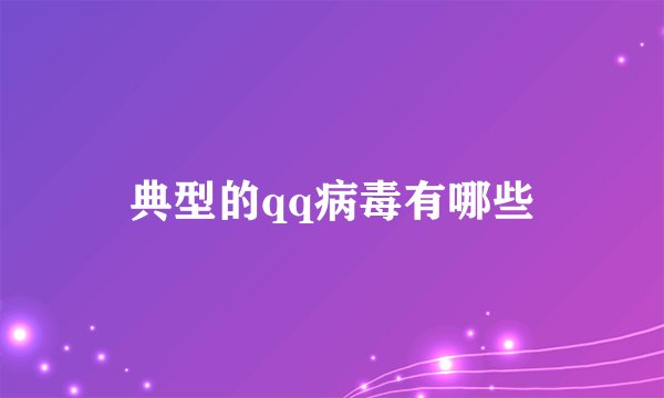 典型的qq病毒有哪些
