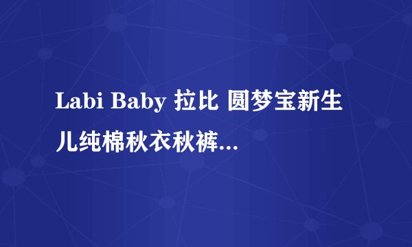Labi Baby 拉比 圆梦宝新生儿纯棉秋衣秋裤套装（2套装）-适用对象